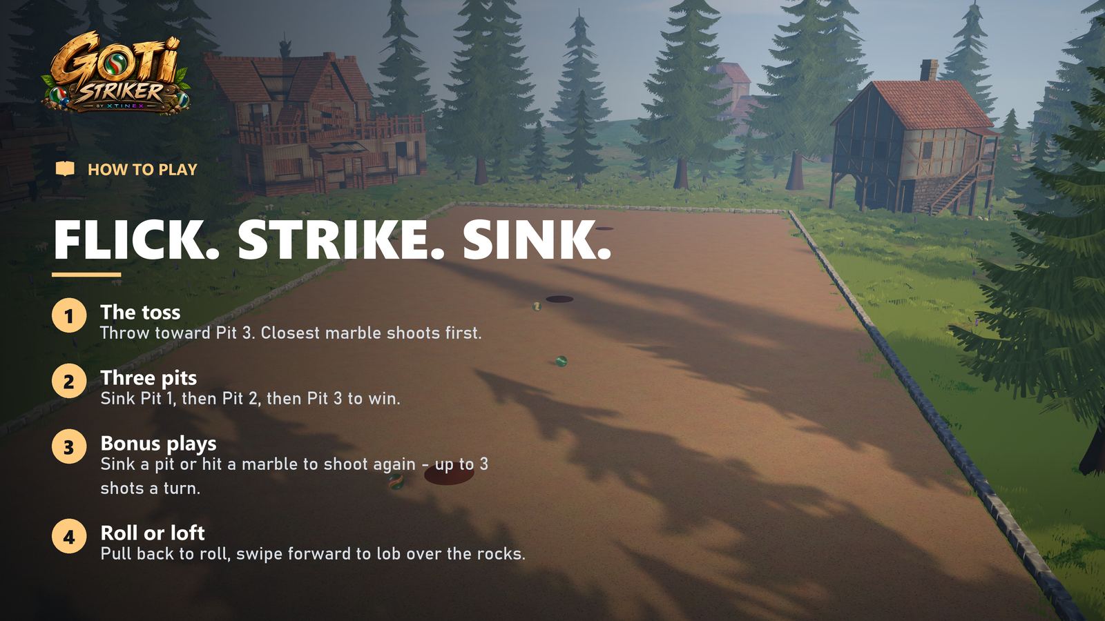 Flick. Strike. Sink. The toss: throw toward Pit 3, closest marble shoots first. Three pits: sink Pit 1, then Pit 2, then Pit 3. Bonus plays: sink a pit or hit a marble to shoot again, up to 3 shots a turn. Roll or loft: pull back to roll, swipe forward to lob.