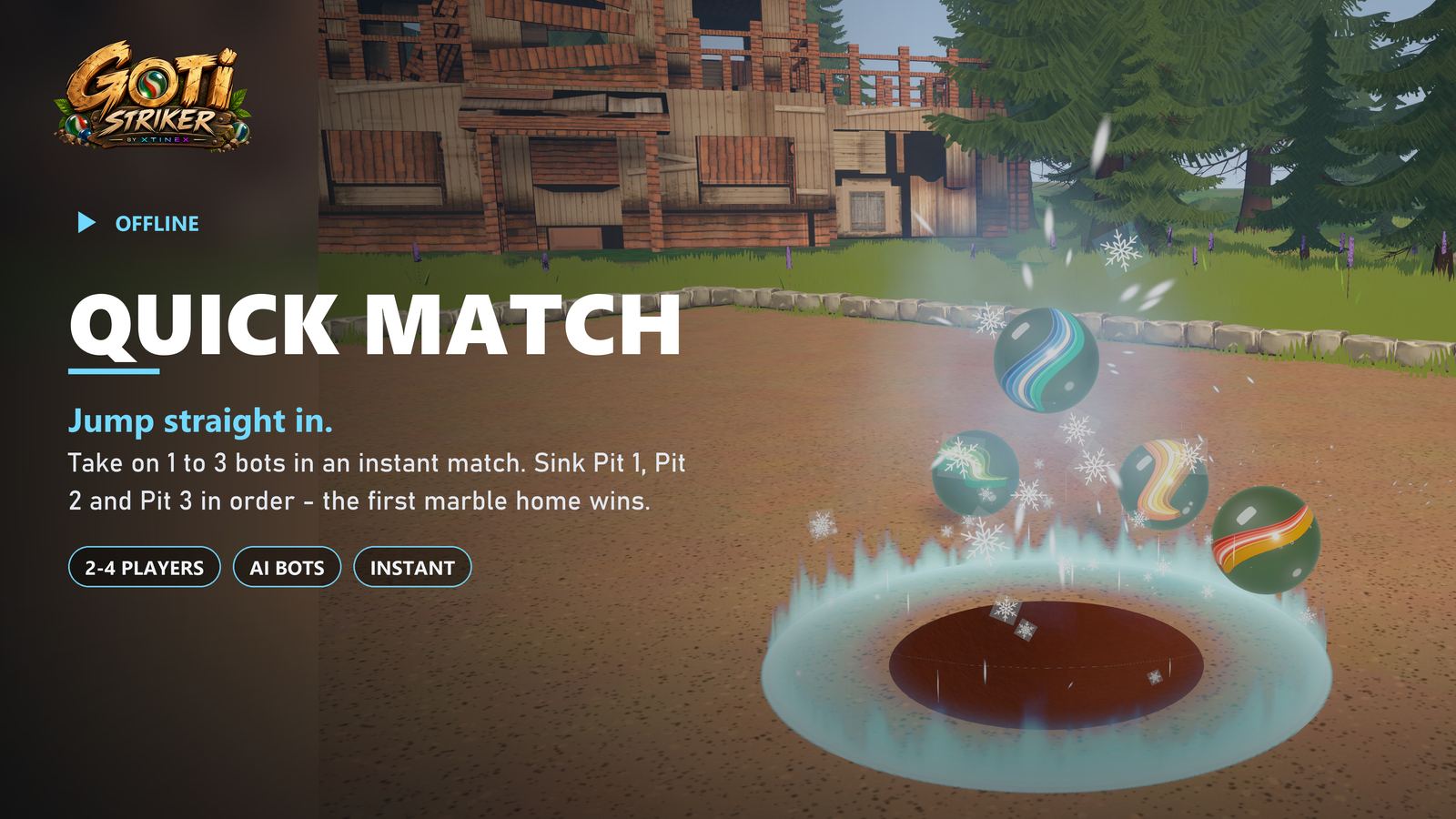 Quick Match. Jump straight in. Take on 1 to 3 bots. 2 to 4 players, AI bots, instant.